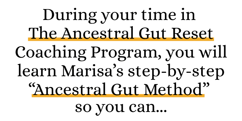 Inside the Ancestral Gut Reset Coaching Program, you’ll