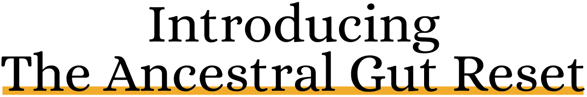 Introducing The Ancestral Gut Reset